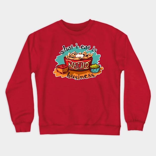 What I Eat is Nacho Business Crewneck Sweatshirt by ElephantShoe